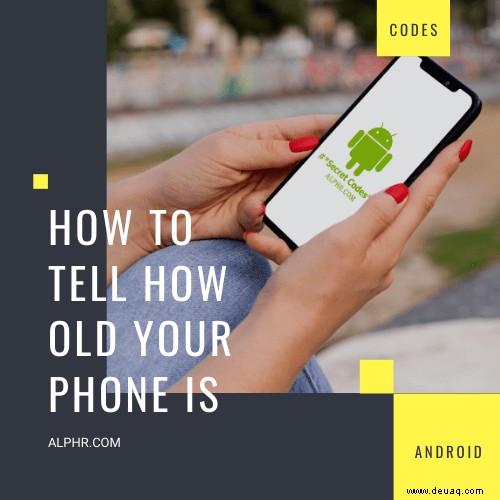 So finden Sie heraus, wie alt Ihr Telefon ist