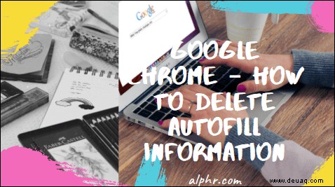 Google Chrome – So löschen Sie Informationen zum automatischen Ausfüllen
